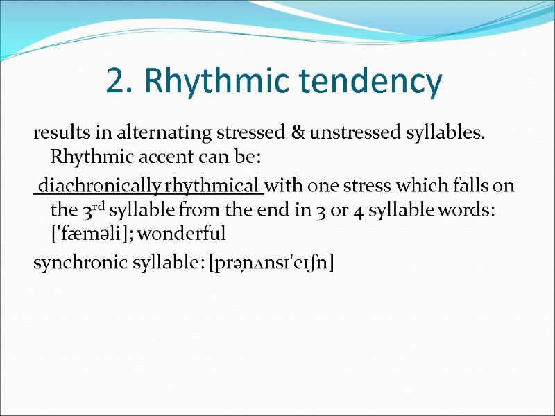 2. Rhythmic tendency  results in alternating stressed & unstressed syllables. Rhythmic accent can